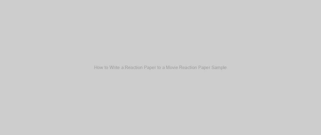 How to Write a Reaction Paper to a Movie Reaction Paper Sample